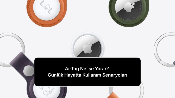 airtag-ne-ise-yarar-gunluk-hayatta-kullanim-senaryolari