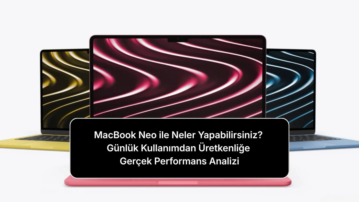 macbook-neo-ile-neler-yapabilirsiniz-gunluk-kullanimdan-uretkenlige-gercek-performans-analizi
