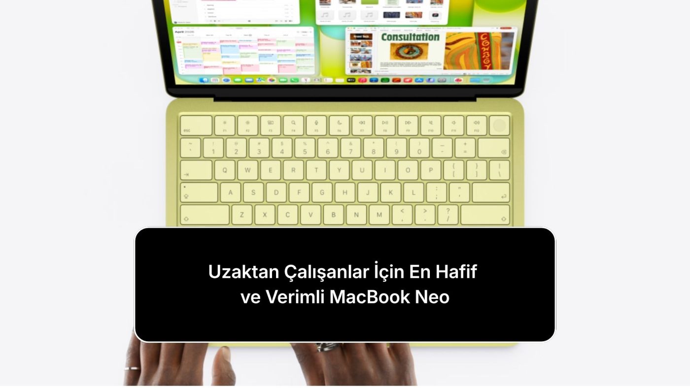 uzaktan-calisanlar-icin-en-hafif-ve-verimli-macbook-neo